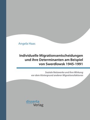 cover image of Individuelle Migrationsentscheidungen und ihre Determinanten am Beispiel von Swerdlowsk 1945-1991. Soziale Netzwerke und ihre Wirkung vor dem Hintergrund anderer Migrationsfaktoren